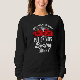 When Gets Tough Put On Your Boxing Gloves Boxer Ki Sweatshirt