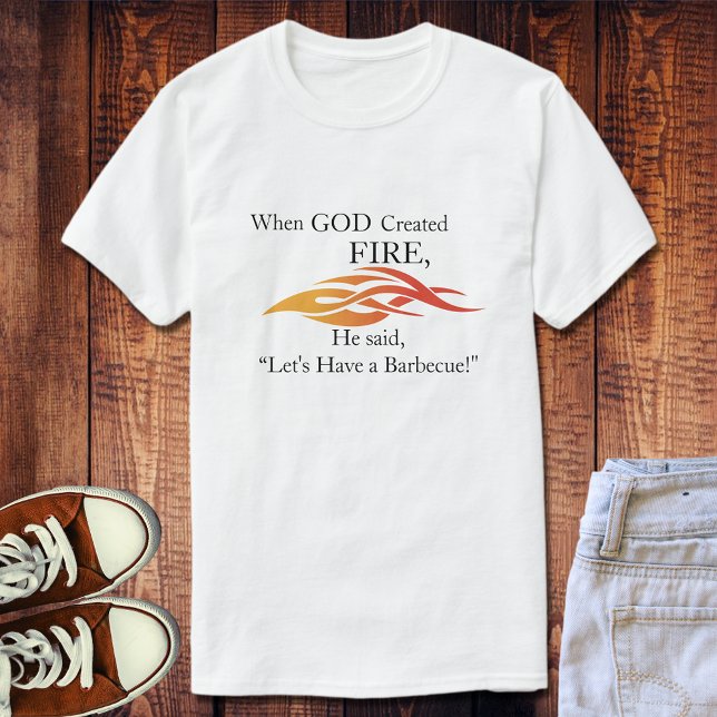 When God Created Fire Let’s Have A BBQ T-Shirt (Creator Uploaded)