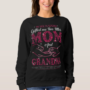 When God Ed Me Two Titles Mum And Grandma Mother's Sweatshirt