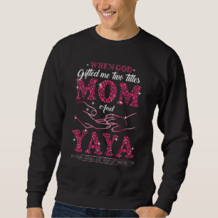 When God Ed Me Two Titles Mum And Yaya Mother's Da Sweatshirt