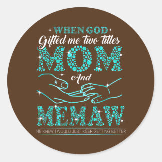 When God Gifted Me Two Titles Mom And Memaw Classic Round Sticker
