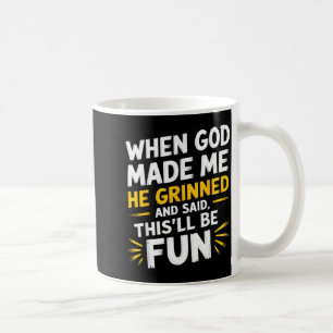 When god made he grinned and said funny sarcastic coffee mug