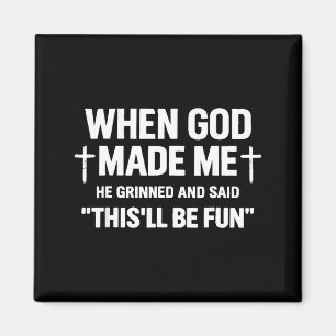 When god made he grinned and said funny sarcastic magnet