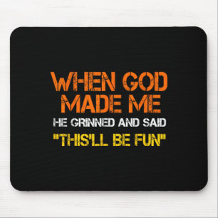 When God Made He Grinned And Said Funny Sarcastic Mouse Pad