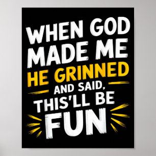 When god made he grinned and said funny sarcastic poster