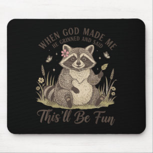 When god made he grinned and said this'll be fun mouse pad