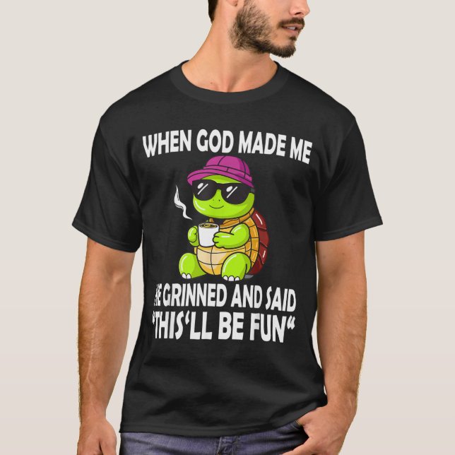 When God Made He Said This Will Be Fun Funny T-Shirt (Front)