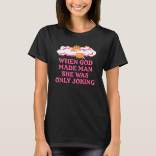 When God Made Man She Was Only Joking Christian T-Shirt