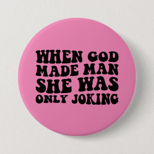 When God Made Man She Was Only Joking Feminist  7.5 Cm Round Badge