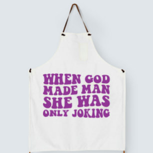 When God Made Man She Was Only Joking Feminist  Apron