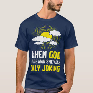 When God Made Man She Was Only Joking Motivational T-Shirt