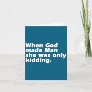 When god made man was only kidding funny feminist card