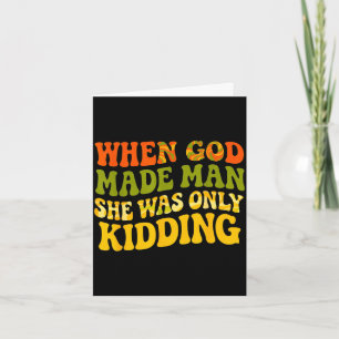 When god made man was only kidding funny feminist card