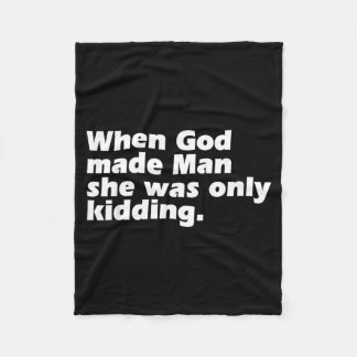When God Made Man was Only Kidding Funny Feminist Fleece Blanket