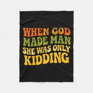 When God Made Man was Only Kidding Funny Feminist Fleece Blanket