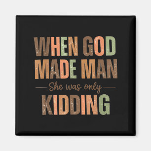 When god made man was only kidding funny feminist magnet