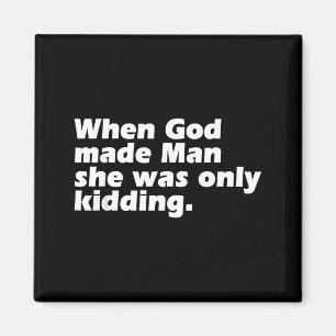 When God Made Man was Only Kidding Funny Feminist Magnet