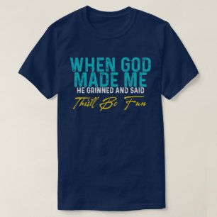 When God Made Me – Funny Quote T-Shirt