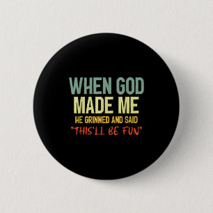When God Made Me Grinned And Said Thisll Be Fun Fu 6 Cm Round Badge