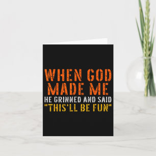 When God Made Me Grinned And Said Thisll Be Fun Fu Card