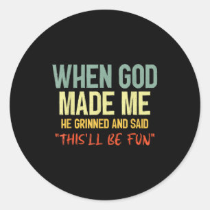 When God Made Me Grinned And Said Thisll Be Fun Fu Classic Round Sticker