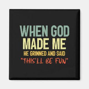 When God Made Me Grinned And Said Thisll Be Fun Fu Magnet