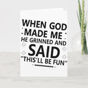 When God Made Me He Grinned & Said Thisll Be F Card
