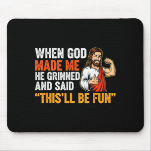 When God Made Me He Grinned & Said Thisll Be F Mouse Pad
