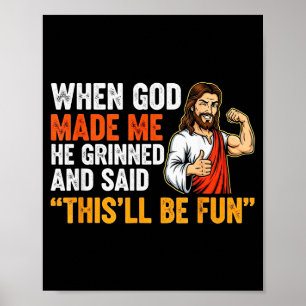 When God Made Me He Grinned & Said Thisll Be F Poster
