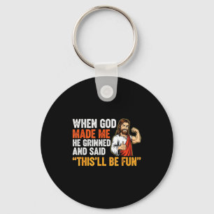 When God Made Me He Grinned & Said This'll Be Key Ring