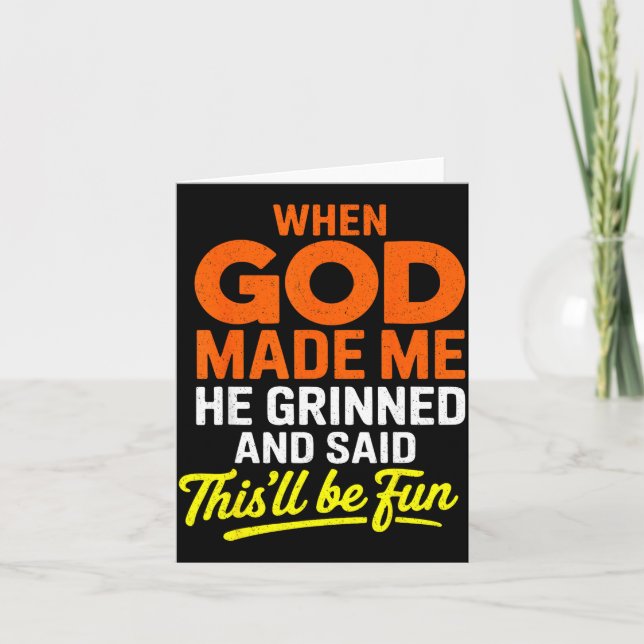 When God Made Me He Grinned And Said Funny  Card (Front)