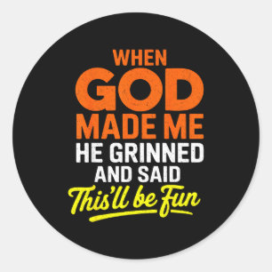 When God Made Me He Grinned And Said Funny Classic Round Sticker