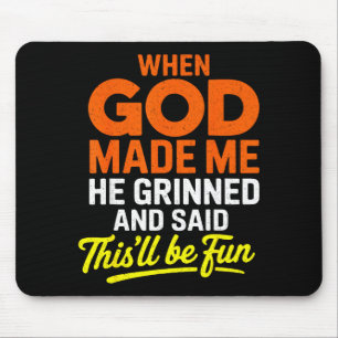 When God Made Me He Grinned And Said Funny  Mouse Pad