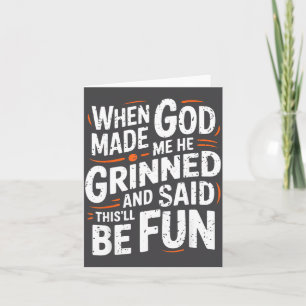 When God Made Me He Grinned And Said Funny Sarcast Card
