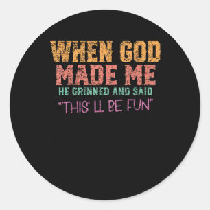When God Made Me He Grinned And Said Funny Sarcast Classic Round Sticker