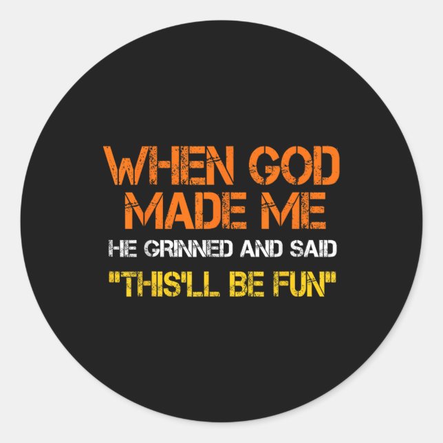 When God Made Me He Grinned And Said Funny Sarcast Classic Round Sticker (Front)