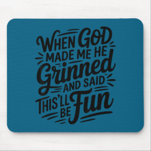 When God Made Me He Grinned And Said Funny Sarcast Mouse Pad