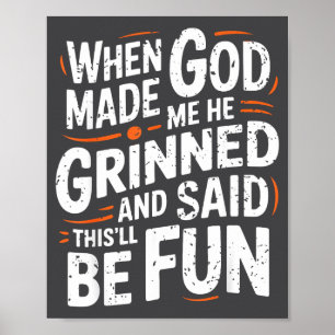 When God Made Me He Grinned And Said Funny Sarcast Poster