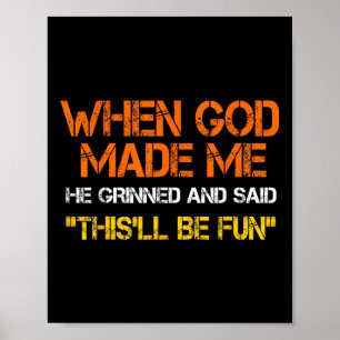 When God Made Me He Grinned And Said Funny Sarcast Poster