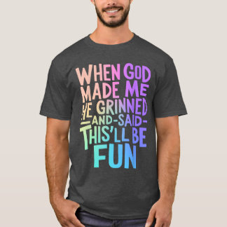 When God Made Me He Grinned and Said Funny Sarcast T-Shirt