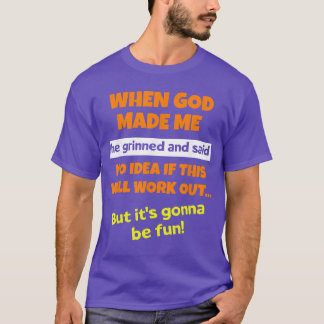 When God Made Me He Grinned and Said Funny Saying  T-Shirt