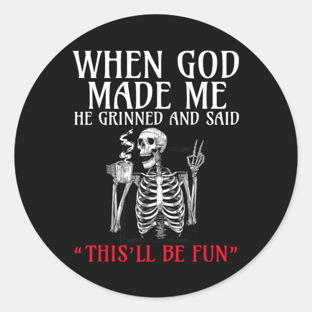 When God Made Me He Grinned And Said This Will Be  Classic Round Sticker (Front)