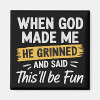 When God Made Me He Grinned and Said This Will Be