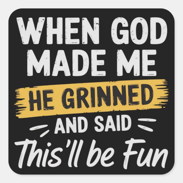 When God Made Me He Grinned and Said This Will Be  Square Sticker (Front)
