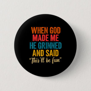 When God Made Me He Grinned And Said This'll Be Fu 6 Cm Round Badge