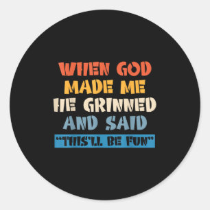 When God Made Me He Grinned And Said This'll Be Fu Classic Round Sticker