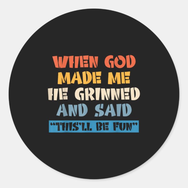 When God Made Me He Grinned And Said This'll Be Fu Classic Round Sticker (Front)
