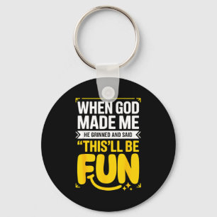 When God Made Me He Grinned And Said This'll Be Fu Key Ring