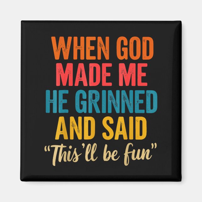 When God Made Me He Grinned And Said This'll Be Fu Magnet (Front)