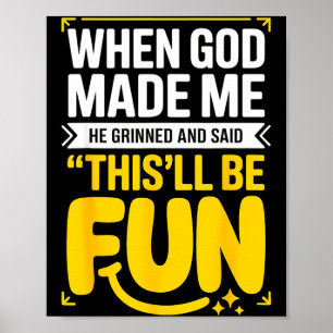 When God Made Me He Grinned And Said This'll Be Fu Poster